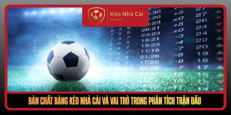 Bảng Kèo Nhà Cái Hôm Nay Đầy Đủ Rõ Ràng Dễ Theo Dõi 1 Ban Chat Bang Keo Nha Cai Va Vai Tro Trong Phan Tich Tran Dau