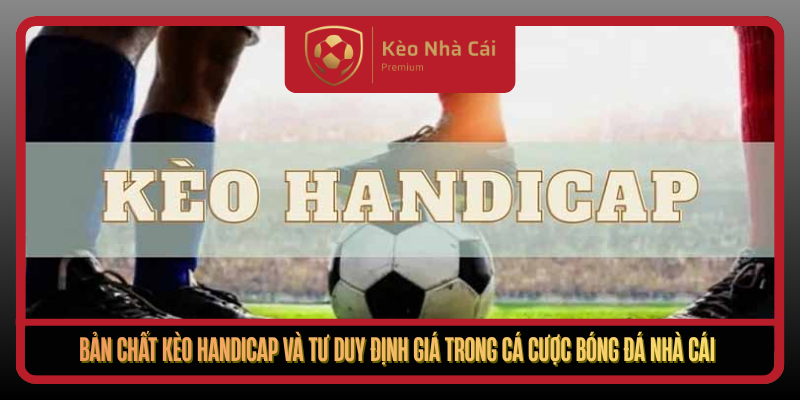 Kèo Handicap Theo Tư Duy Định Giá Mốc Tại Kèo Nhà Cái 1 Ban Chat Keo Handicap Va Tu Duy Dinh Gia Trong Ca Cuoc Bong Da Nha Cai