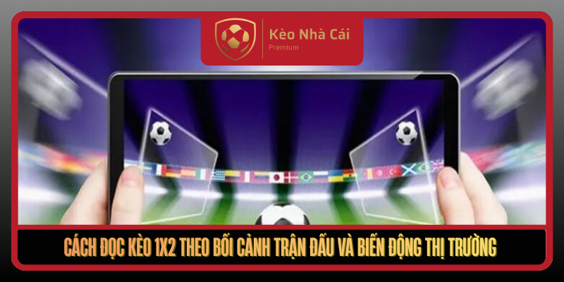 Kèo 1X2 Theo Xác Suất Thực Chiến Tại Kèo Nhà Cái Mỗi Ngày 2 Cach Doc Keo 1X2 Theo Boi Canh Tran Dau Va Bien Dong Thi Truong
