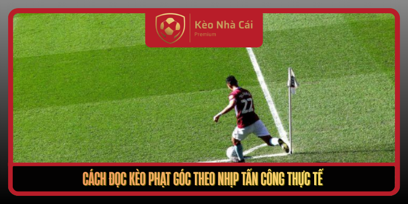 Kèo Phạt Góc Theo Nhịp Đánh Biên Tại Kèo Nhà Cái Chuẩn Dữ Liệu 2 Cach Doc Keo Phat Goc Theo Nhip Tan Cong Thuc Te