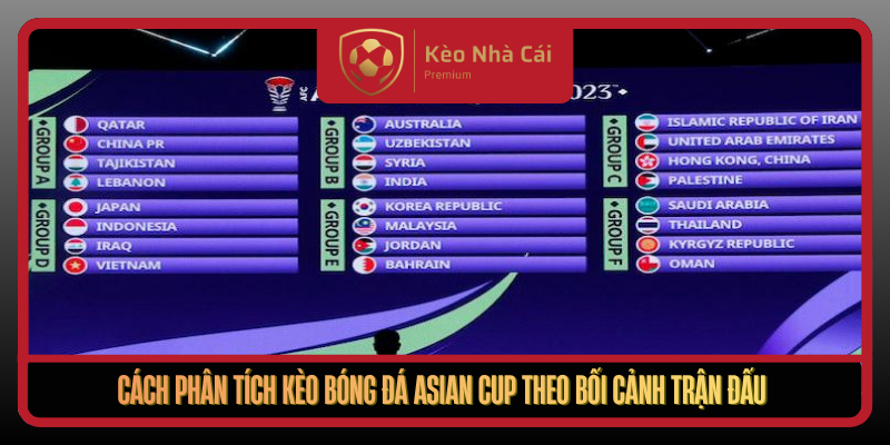 Kèo Bóng Đá Asian Cup Theo Đặc Thù Giải Đấu Tại Kèo Nhà Cái 2 Cach Phan Tich Keo Bong Da Asian Cup Theo Boi Canh Tran Dau