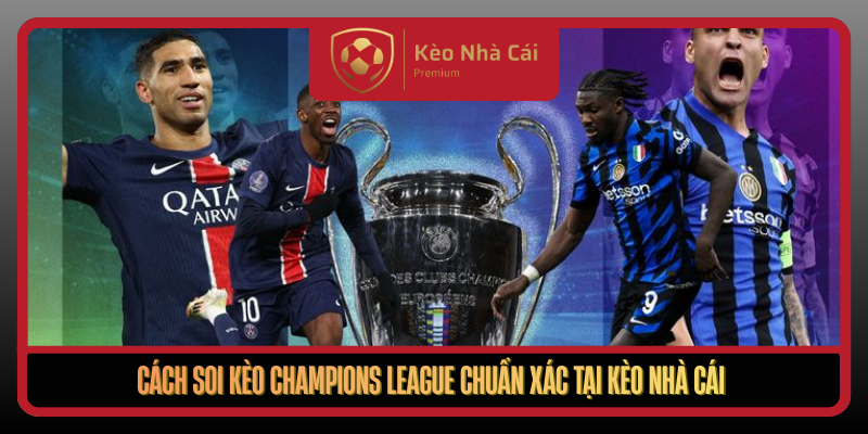 Kèo Champions League Hôm Nay Cập Nhật Nhanh Tại Kèo Nhà Cái 2 Cach Soi Keo Champions League Chuan Xac Tai Keo Nha Cai