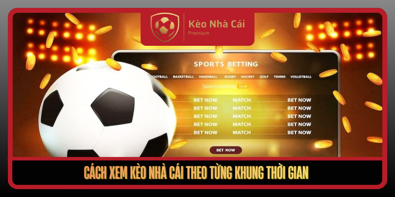 Xem Kèo Nhà Cái Trực Quan Nhanh Và Chính Xác Mỗi Ngày 2 Cach Xem Keo Nha Cai Theo Tung Khung Thoi Gian