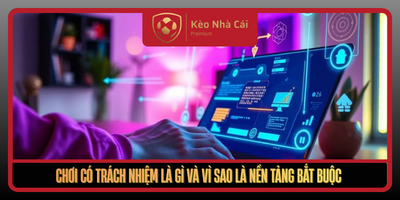 Chơi Có Trách Nhiệm Tại Kèo Nhà Cái An Toàn Và Bền Vững 1 Choi Co Trach Nhiem La Gi Va Vi Sao La Nen Tang Bat Buoc