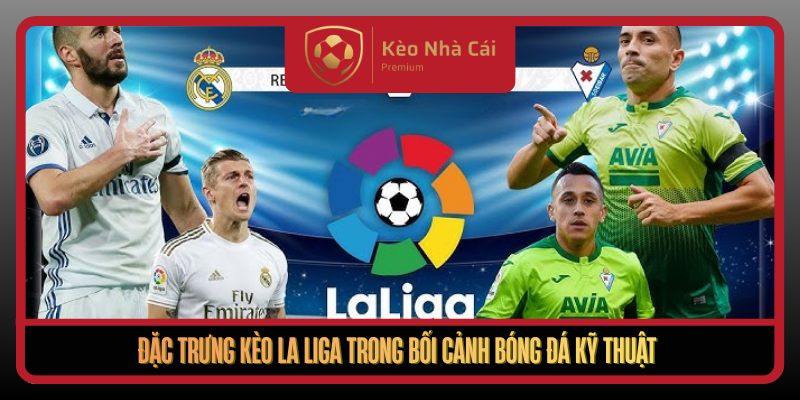 Kèo La Liga Theo Nhịp Kiểm Soát Bóng Tại Kèo Nhà Cái Mỗi Ngày 1 Dac Trung Keo La Liga Trong Boi Canh Bong Da Ky Thuat