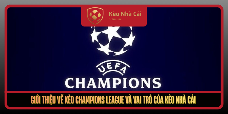 Kèo Champions League Hôm Nay Cập Nhật Nhanh Tại Kèo Nhà Cái 1 Gioi Thieu Ve Keo Champions League Va Vai Tro Cua Keo Nha Cai