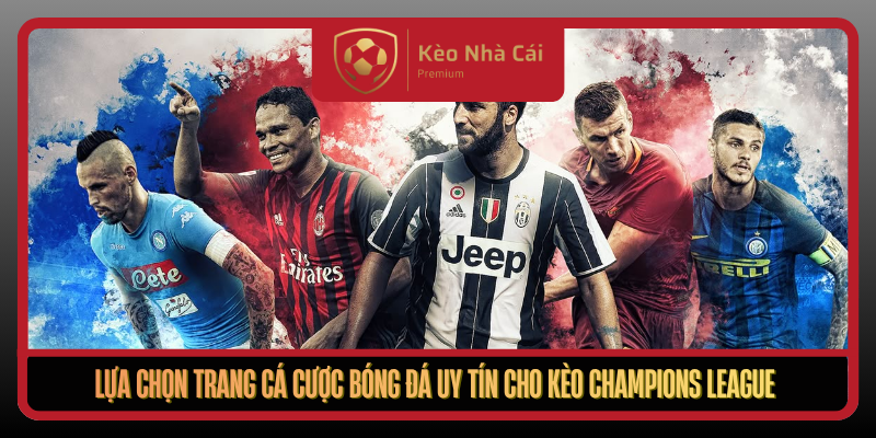 Kèo Champions League Hôm Nay Cập Nhật Nhanh Tại Kèo Nhà Cái 3 Lua Chon Trang Ca Cuoc Bong Da Uy Tin Cho Keo Champions League