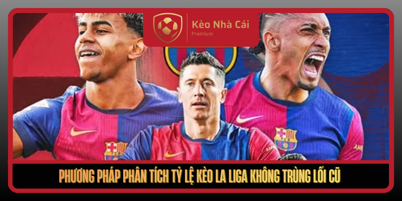 Tỷ Lệ Kèo La Liga Tại Kèo Nhà Cái - Đọc Kèo Theo Không Gian 2 Phuong Phap Phan Tich Ty Le Keo La Liga Khong Trung Loi Cu