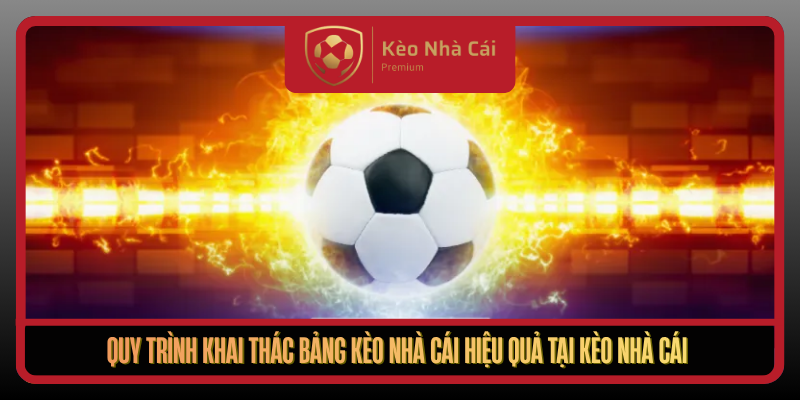 Bảng Kèo Nhà Cái Hôm Nay Đầy Đủ Rõ Ràng Dễ Theo Dõi 3 Quy Trinh Khai Thac Bang Keo Nha Cai Hieu Qua Tai Keo Nha Cai