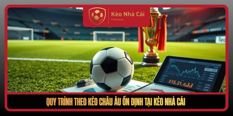 Kèo Châu Âu Và Nghệ Thuật Đọc Xác Suất Tại Kèo Nhà Cái 3 Quy Trinh Theo Keo Chau Au On Dinh Tai Keo Nha Cai
