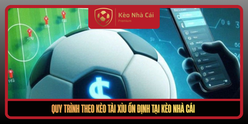 Kèo Tài Xỉu Theo Nhịp Bàn Thắng Tại Kèo Nhà Cái 3 Quy Trinh Theo Keo Tai Xiu On Dinh Tai Keo Nha Cai