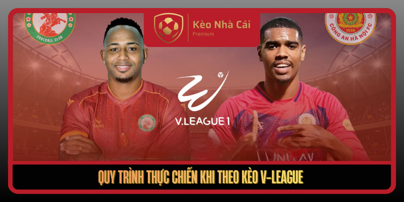 Kèo V-League Theo Ngữ Cảnh Bóng Đá Việt Tại Kèo Nhà Cái 3 Quy Trinh Thuc Chien Khi Theo Keo V League