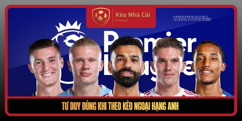 Kèo Ngoại Hạng Anh Theo Nhịp Trận Thực Chiến Tại Kèo Nhà Cái 1 Tu Duy Dung Khi Theo Keo Ngoai Hang Anh
