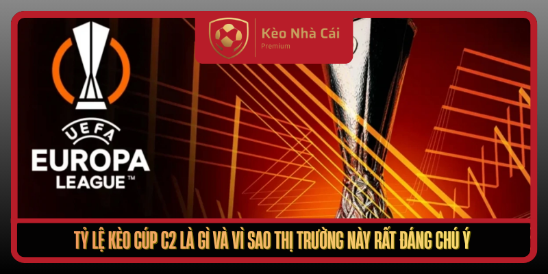 Tỷ Lệ Kèo Cúp C2 Tại Kèo Nhà Cái - Cẩm Nang Bắt Kèo Chuẩn 1 Ty Le Keo Cup C2 La Gi Va Vi Sao Thi Truong Nay Rat Dang Chu Y