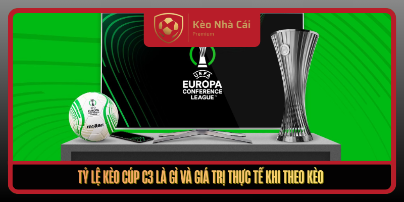 Tỷ Lệ Kèo Cúp C3 Tại Kèo Nhà Cái - Cách Đọc Kèo Hiệu Quả 1 Ty Le Keo Cup C3 La Gi Va Gia Tri Thuc Te Khi Theo Keo