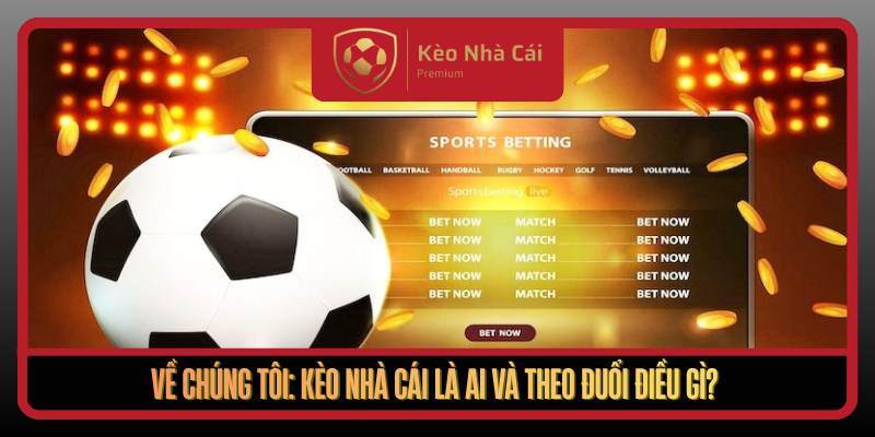Về Chúng Tôi - Kèo Nhà Cái | Minh Bạch, Nhanh, Đáng Tin 24/7 1 Ve Chung Toi Keo Nha Cai La Ai Va Theo Duoi Dieu Gi