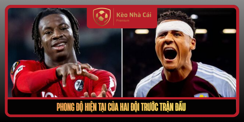 Nhận Định Freiburg Và Aston Villa – Trận Đấu Đáng Xem 1 Phong Do Hien Tai Cua Hai Doi Truoc Tran Dau