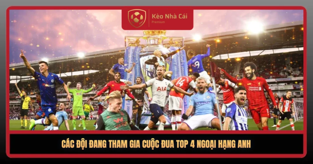 Cuộc Đua Top 4 Ngoại Hạng Anh – Kịch Tính Đến Phút Chót 1 Cac Doi Dang Tham Gia Cuoc Dua Top 4 Ngoai Hang Anh1