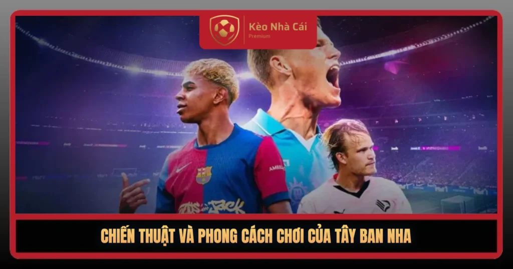 Tây Ban Nha World Cup 2026 – La Roja Trở Lại Với Tham Vọng Vô Địch 2 Chien Thut Va Phong Cach Choi Cua Tay Ban Nha 1
