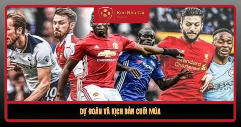 Cuộc Đua Top 4 Ngoại Hạng Anh – Kịch Tính Đến Phút Chót 3 Du Doan Va Kich Ban Cuoi Mua1