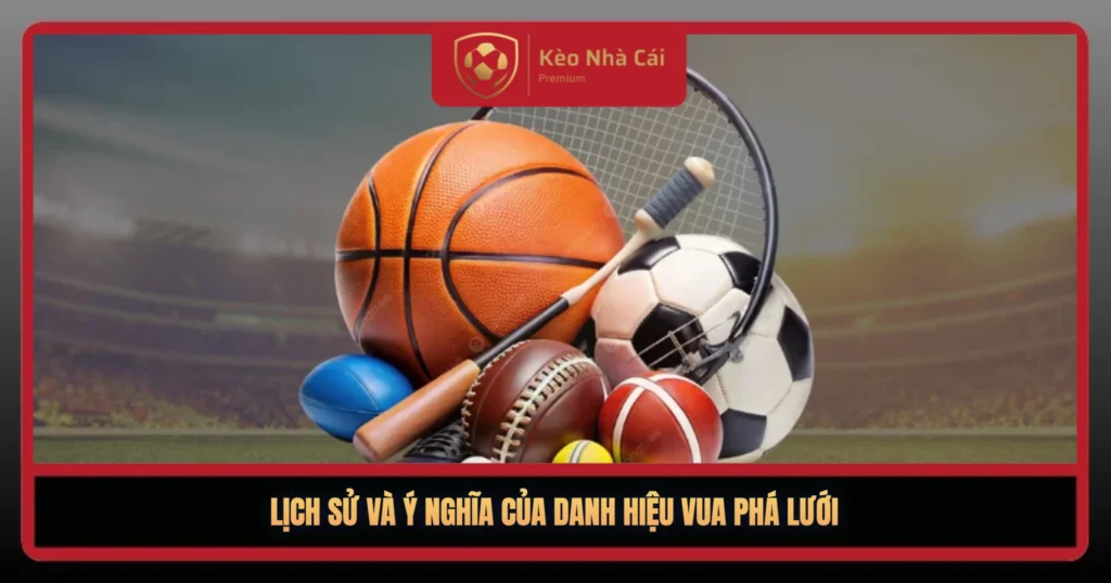 Vua Phá Lưới Champions League – Cuộc Đua Bàn Thắng Đỉnh Cao 3 Lich Su Va Y Nghia Cua Danh Hieu Vua Pha Luoi1