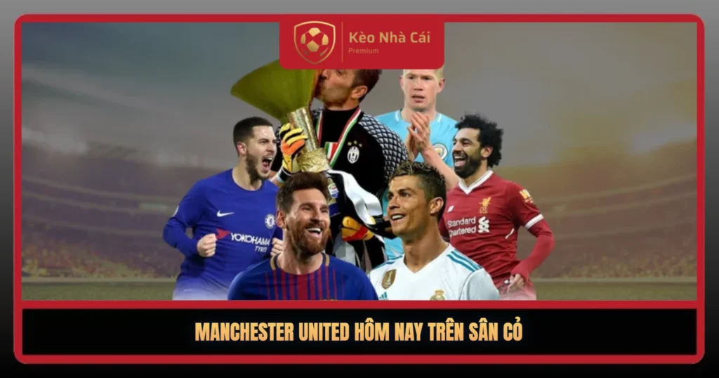 Manchester United Hôm Nay – Hành Trình Tìm Lại Chính Mình 2 Manchester United Hom Nay Tren San Co1