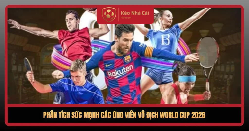 Ứng Viên Vô Địch World Cup 2026 – Top Đội Mạnh Nhất 2 Phan Tich Suc Manh Cac Ung Vien Vo Dich World Cup 20261