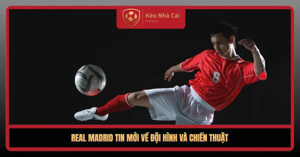Real Madrid Tin Mới Nhất – Chuyển Nhượng Và Đội Hình 2 Real Madrid Tin Moi Ve Doi Hinh Va Chien Thut1