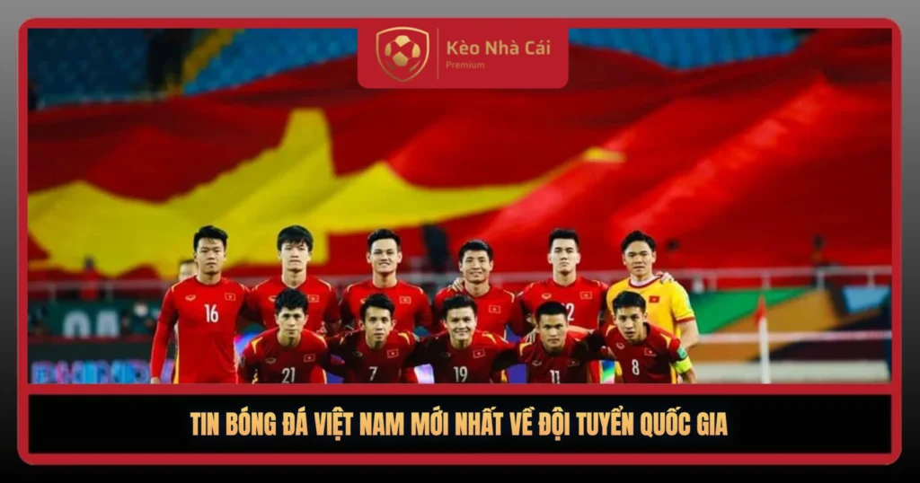 Tin Bóng Đá Việt Nam Mới Nhất – Cập Nhật Nóng Hôm Nay 1 Tin Bong Da Viet Nam Moi Nhat Ve Doi Tuyen Quoc Gia1