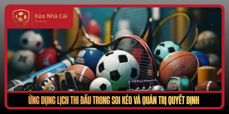 Lịch Thi Đấu Tại Kèo Nhà Cái - Cập Nhật Nhanh, Đúng, Đủ 24/7 4 Ung Dung Lich Thi Dau Trong Soi Keo Va Quan Tri Quyet Dinh1